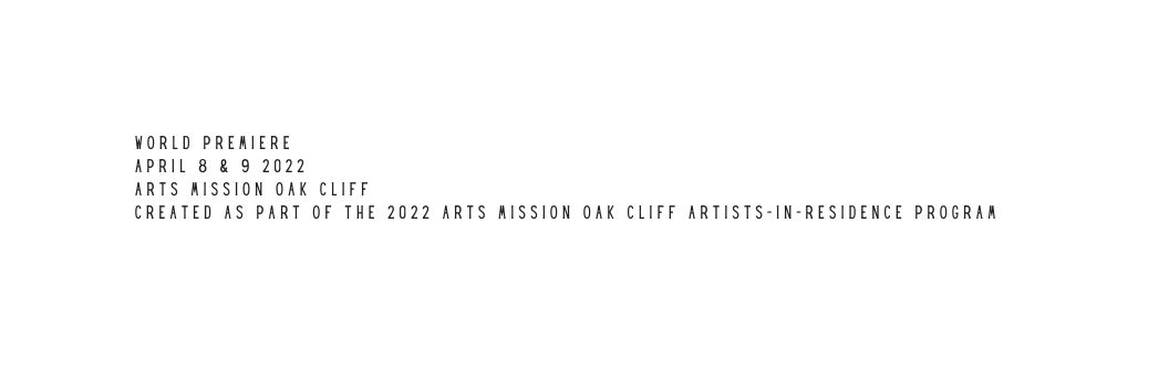 WORLD PREMIERE APRIL 8 9 2022 arts mission oak cliff created as part of the 2022 arts mission oak cliff artists in residence program