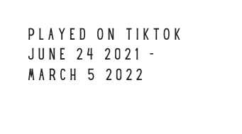 PLAYED ON TIKTOK JUNE 24 2021 MARCH 5 2022