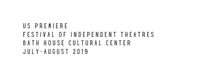 US PREMIERE FESTIVAL OF INDEPENDENT THEATRES BATH HOUSE CULTURAL CENTER JULY AUGUST 2019